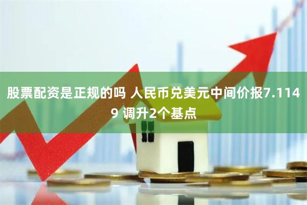 股票配资是正规的吗 人民币兑美元中间价报7.1149 调升2个基点