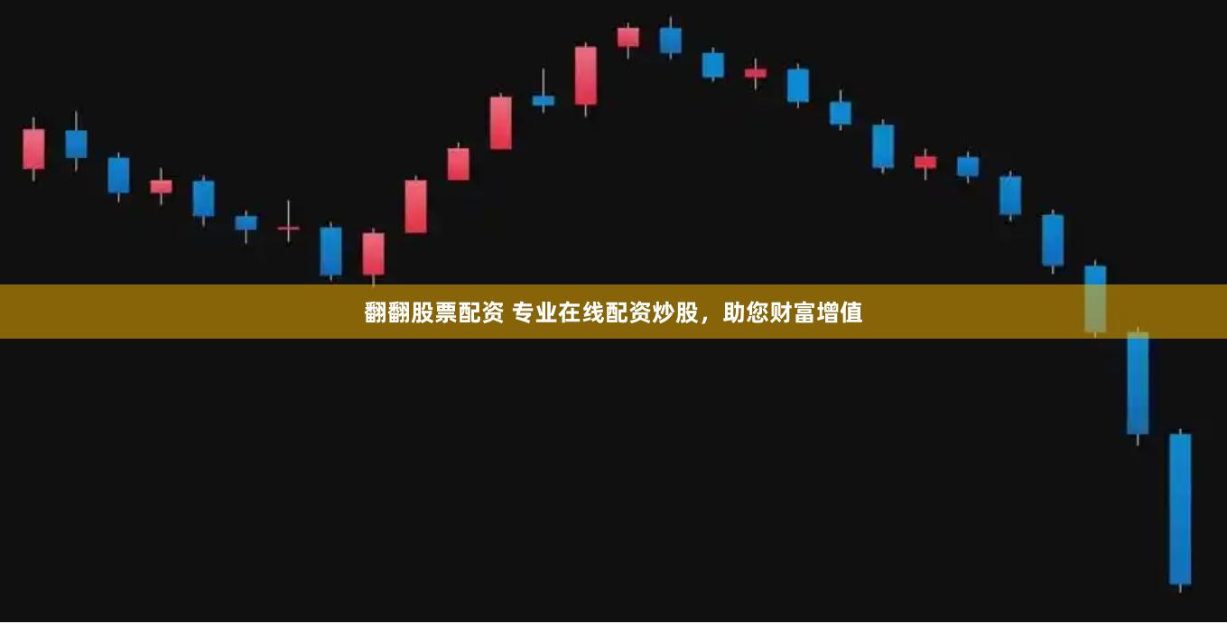 翻翻股票配资 专业在线配资炒股，助您财富增值