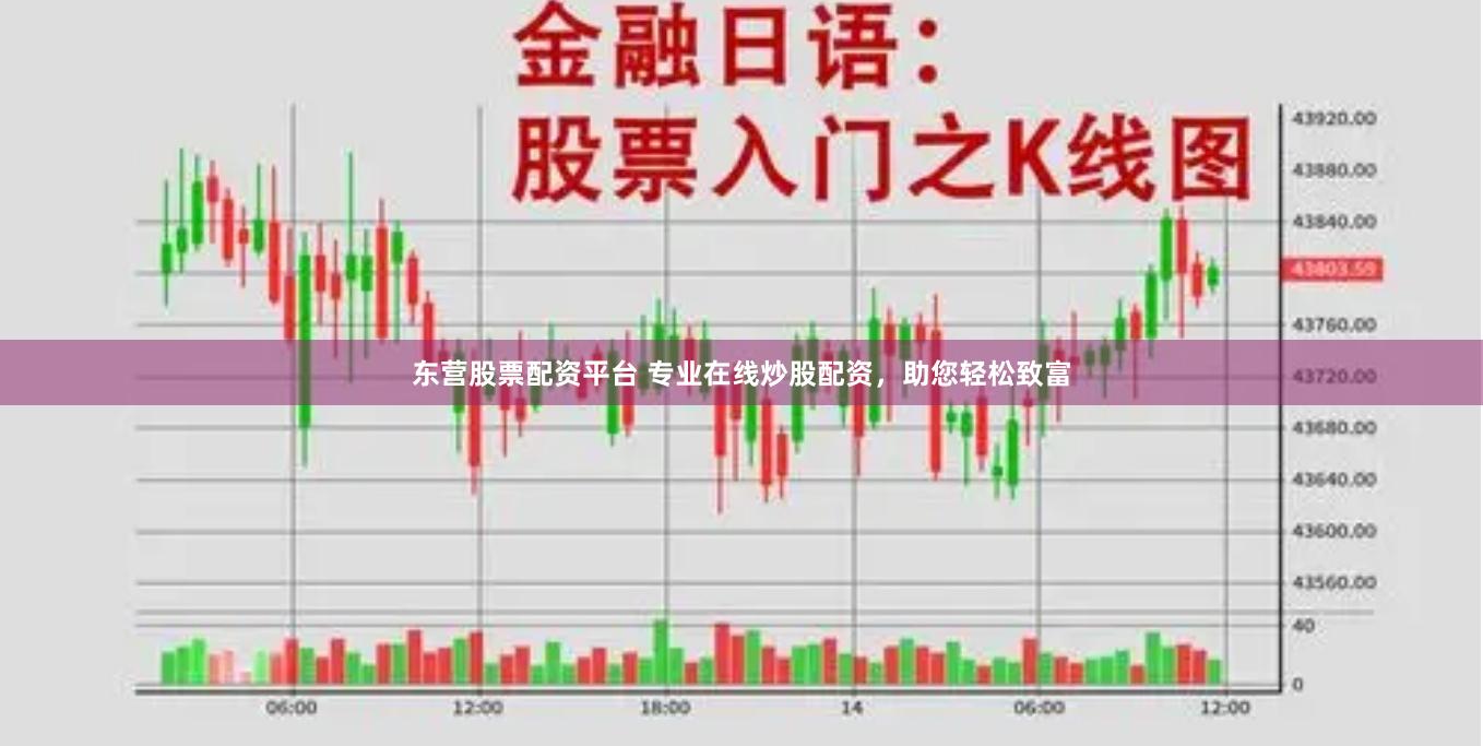 东营股票配资平台 专业在线炒股配资，助您轻松致富