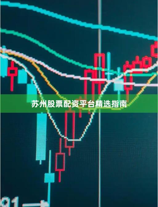 苏州股票配资平台精选指南