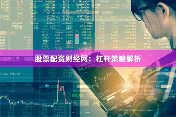 股票配资财经网：杠杆策略解析