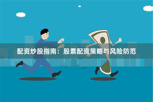 配资炒股指南：股票配资策略与风险防范