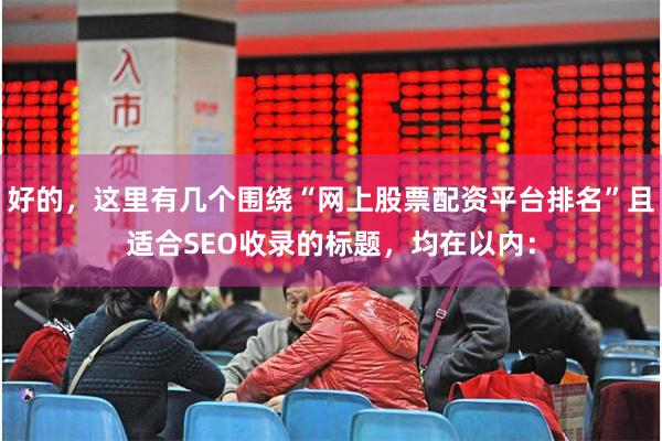 好的，这里有几个围绕“网上股票配资平台排名”且适合SEO收录的标题，均在以内：
