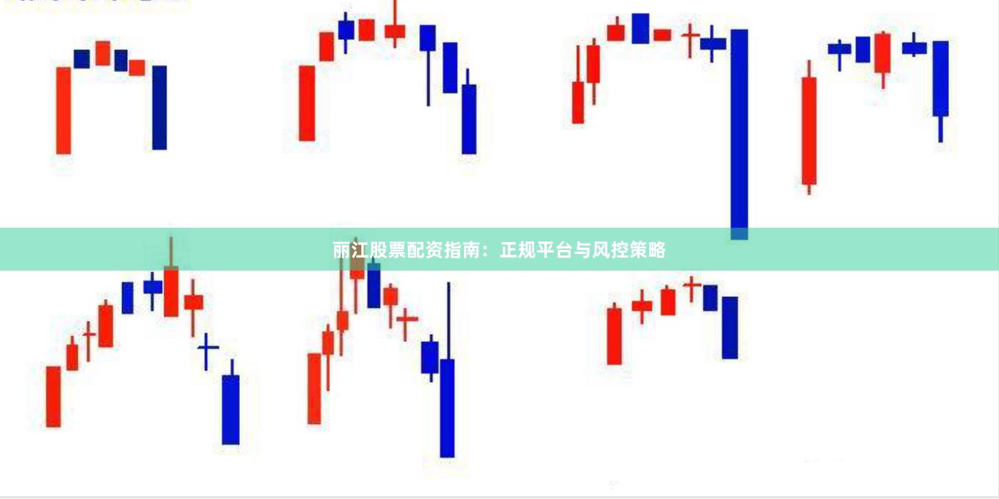 丽江股票配资指南：正规平台与风控策略