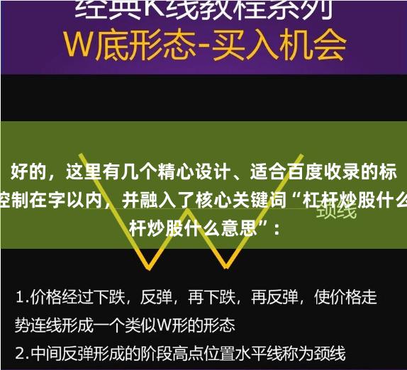 好的，这里有几个精心设计、适合百度收录的标题，均控制在字以内，并融入了核心关键词“杠杆炒股什么意思”：