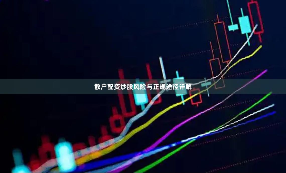 散户配资炒股风险与正规途径详解