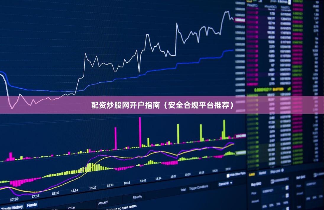 配资炒股网开户指南（安全合规平台推荐）